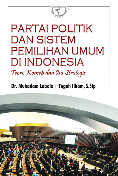 Partai Politik dan Sistem Pemilihan Umum di Indonesia : Teori, Konsep dan Isu Strategis