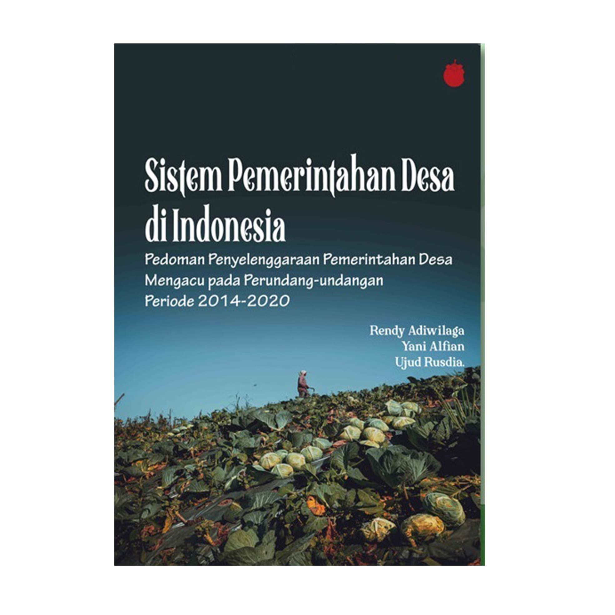Sistem Pemerintahan Desa di Indonesia : Pedoman Penyelenggaraan Pemerintahan Desa Mengacu pada Perundang-Undangan Periode 2014-2020