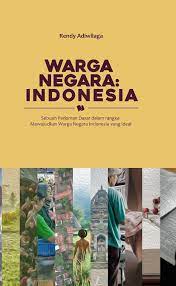 Warga Negara: Indonesia (Sebuah Pedoman Dasar dalam Rangka Mewujudkan Warga Negara Indonesia yang Ideal)