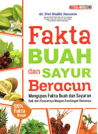 Fakta Buah dan Sayur Beracun : Mengupas Fakta Buah dan Sayuran Baik dari Khasiatnya maupun Kandungan Racunnya