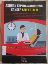 Asuhan keperawatan Jiwa Konsep Self Esteem : aplikasi Pengukuran Self-Esteem dilengkapi Petunjuk Tekniks Pengisian Pengkajian Jiwa Analisis Proses Interaksi (API)