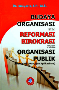 Budaya Organisasi dan Reformasi Birokrasi pada Organisasi Publik (Teori, Kebijakan, dan Aplikasinya)
