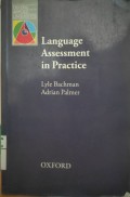 Language Assessment in Practice : Developing Language Assessment and Justifying their Use in the Real World