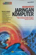 Membangun Jaringan Komputer : Mudah Membuat Jaringan Komputer (Wire & Wireless) untuk Pengguna Windows dan Linux