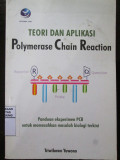 Teori dan Aplikasi Polymerase Chain Reaction : Panduan Eksperimen PCR untuk Memecahkan Masalah Biologi Terkini