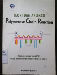 Teori dan Aplikasi Polymerase Chain Reaction : Panduan Eksperimen PCR untuk Memecahkan Masalah Biologi Terkini