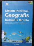 Sistem Informasi Geografis Berbasis Mobile : Membahas Konsep. tools, dan Teknik Pengembangan Aplikasi Mobile GIS berbasis Open Source dan Proprietary