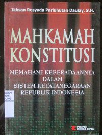 Image of Mahkamah Konstitusi : Memahami Keberadaannya dalam Sistem Ketatanegaraan Republik Indonesia