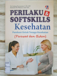 Image of Perilaku & Softskills Kesehatan : Panduan untuk Tenaga Kesehatan (Perawat dan Bidan)