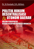 Politik Hukum Desentralisasi & Otonomi Daerah dalam Perspektif Negara Kesatuan Republik Indonesia