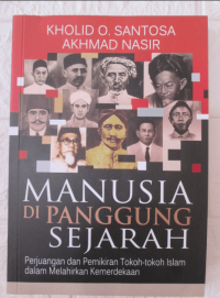 Manusia di Panggung Sejarah : Perjuangan dan Pemikiran Tokoh-Tokoh Islam dalam Melahirkan Kemerdekaan