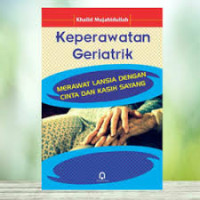 Keperawatan Geriatrik : Merawat Lansia ddengan Cinta dan Kasih Sayang