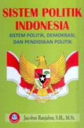 Sistem Politik Indonesia : Sistem Politik, Demokrasi, dan Pendidikan Politik